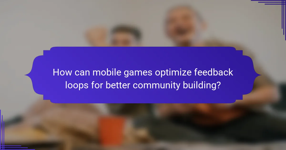 How can mobile games optimize feedback loops for better community building?