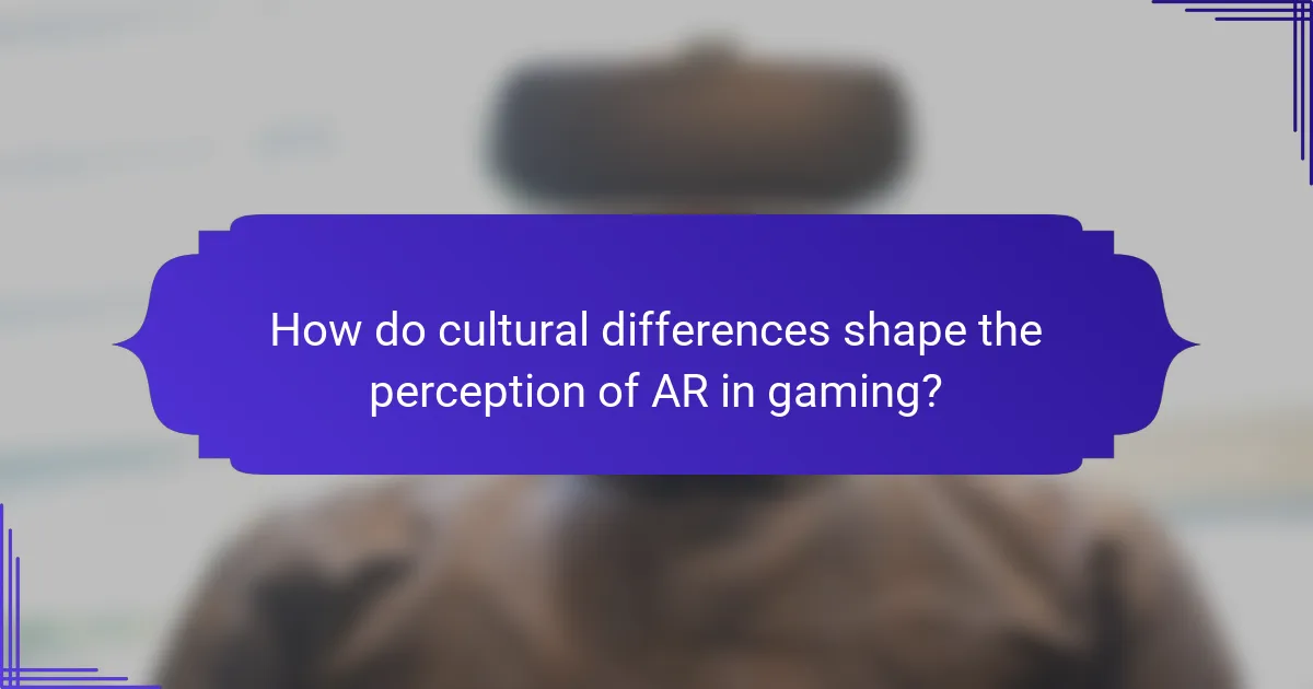 How do cultural differences shape the perception of AR in gaming?