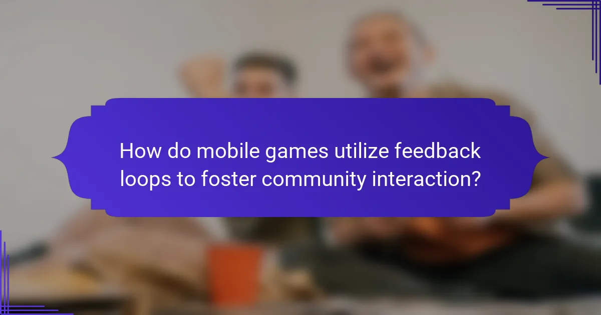 How do mobile games utilize feedback loops to foster community interaction?