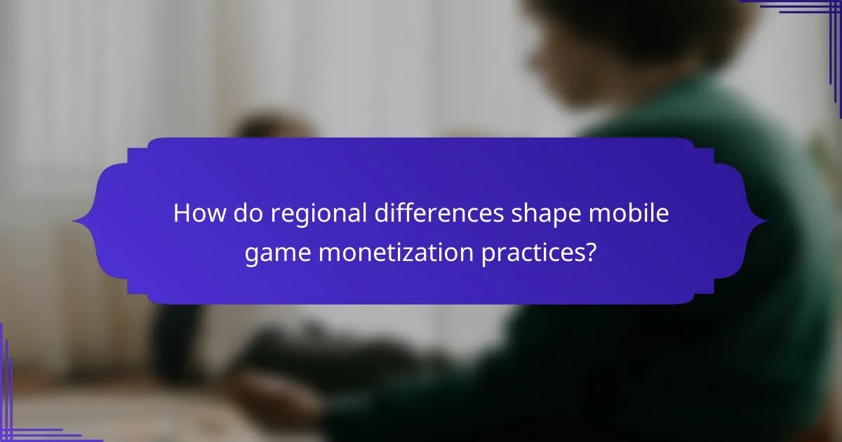 How do regional differences shape mobile game monetization practices?