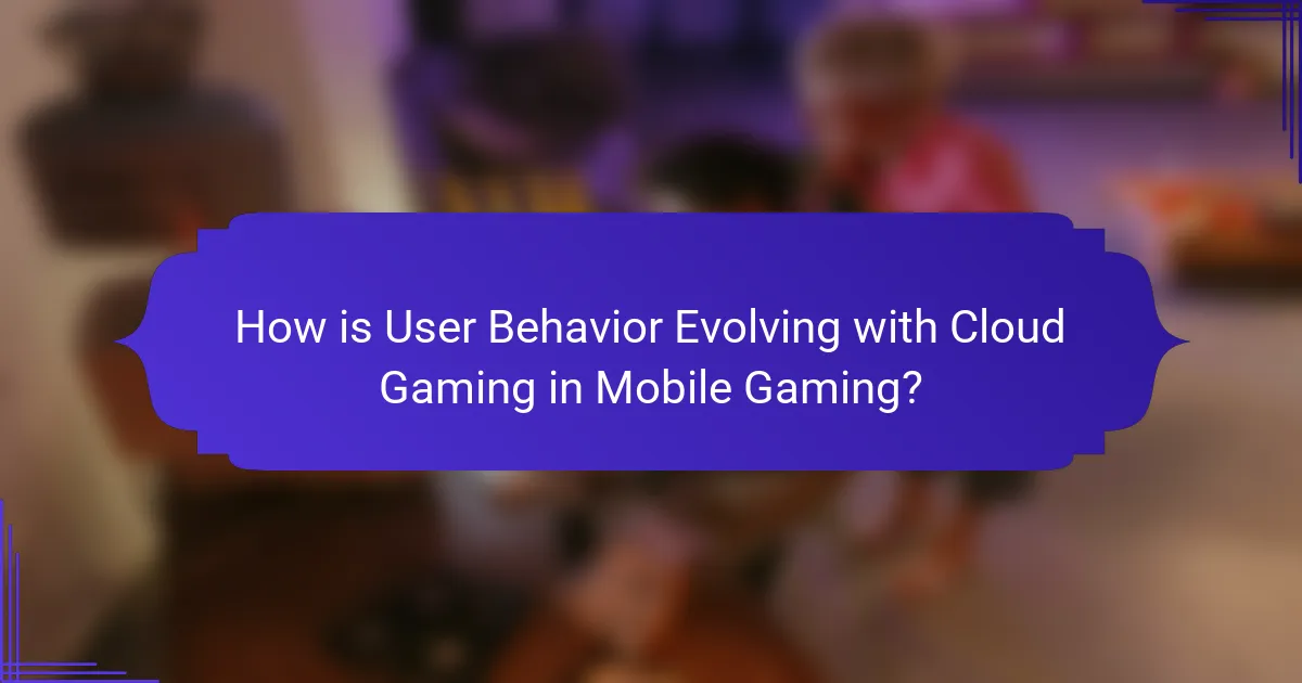 How is User Behavior Evolving with Cloud Gaming in Mobile Gaming?