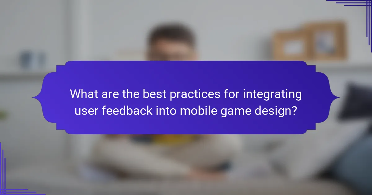 What are the best practices for integrating user feedback into mobile game design?