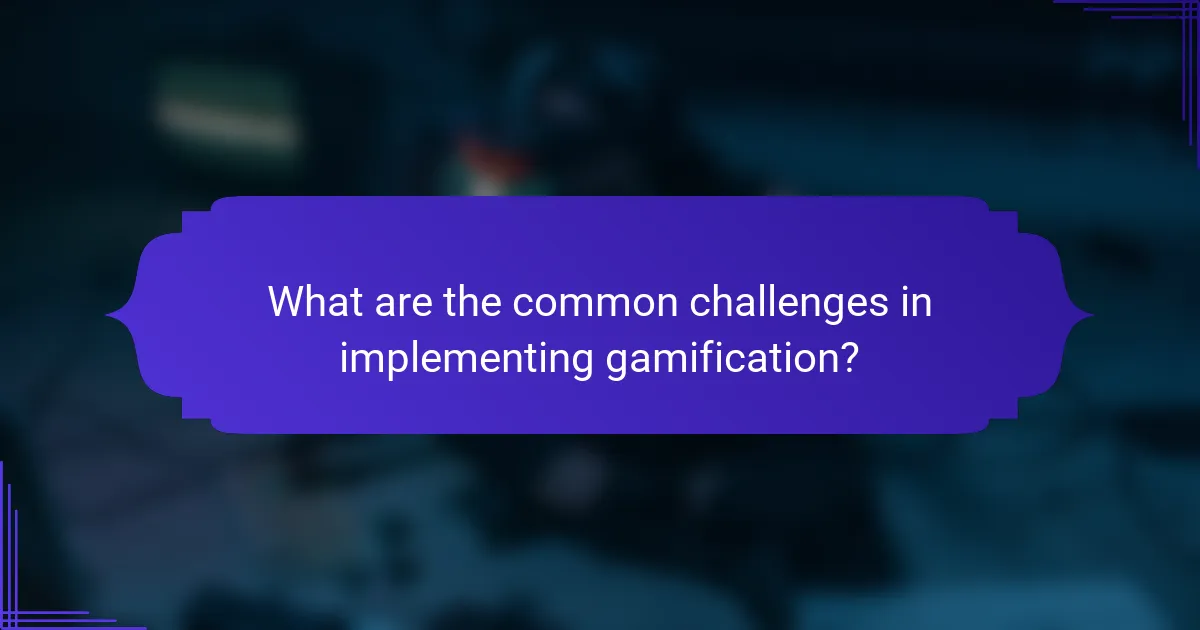 What are the common challenges in implementing gamification?