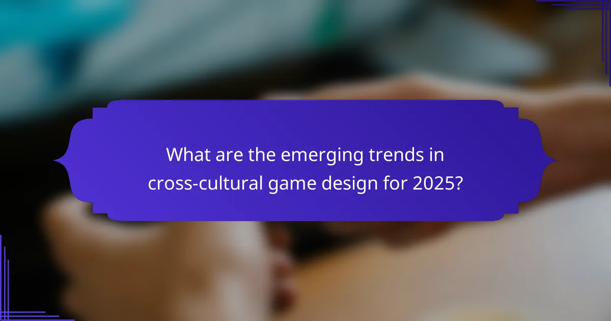 What are the emerging trends in cross-cultural game design for 2025?