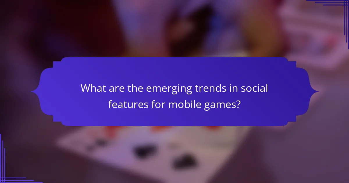 What are the emerging trends in social features for mobile games?