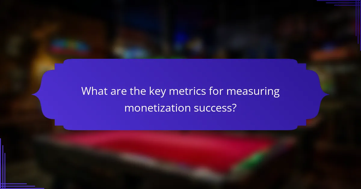 What are the key metrics for measuring monetization success?