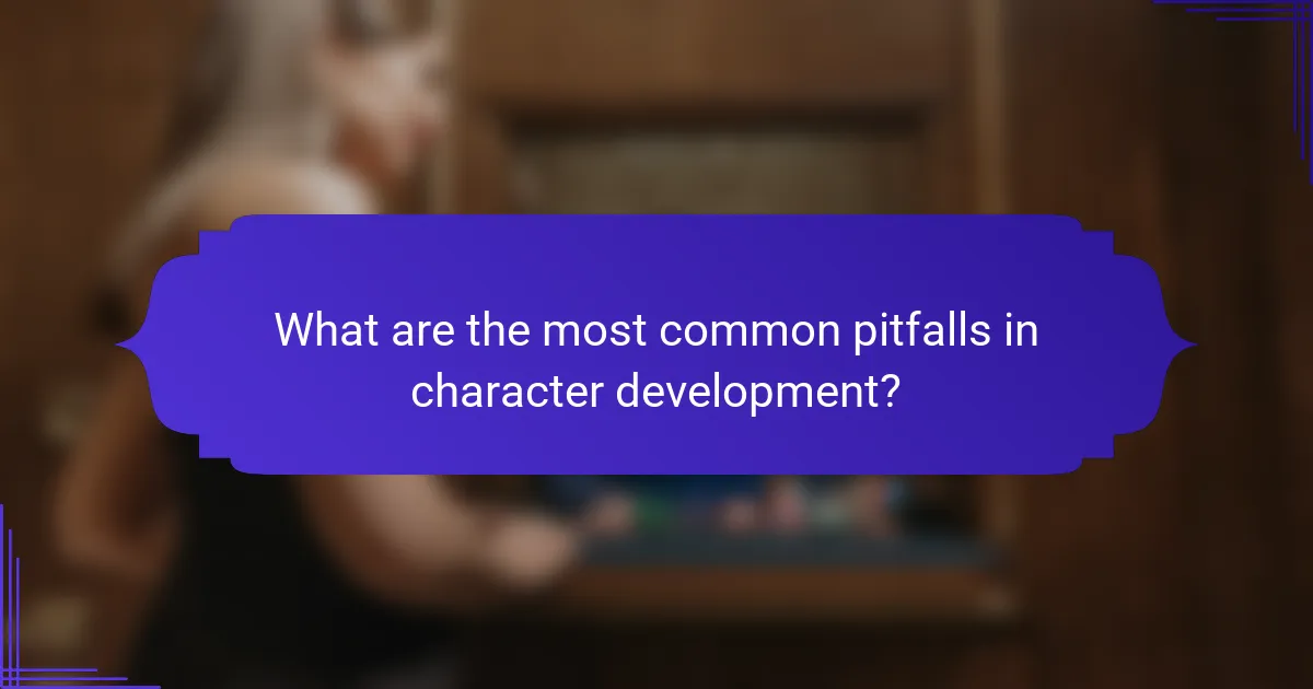 What are the most common pitfalls in character development?
