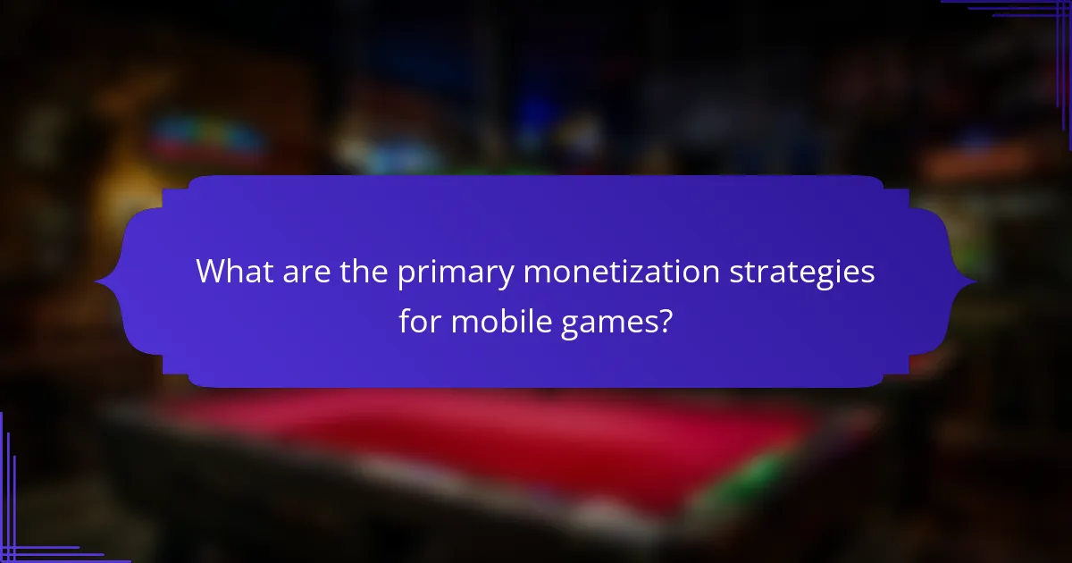 What are the primary monetization strategies for mobile games?