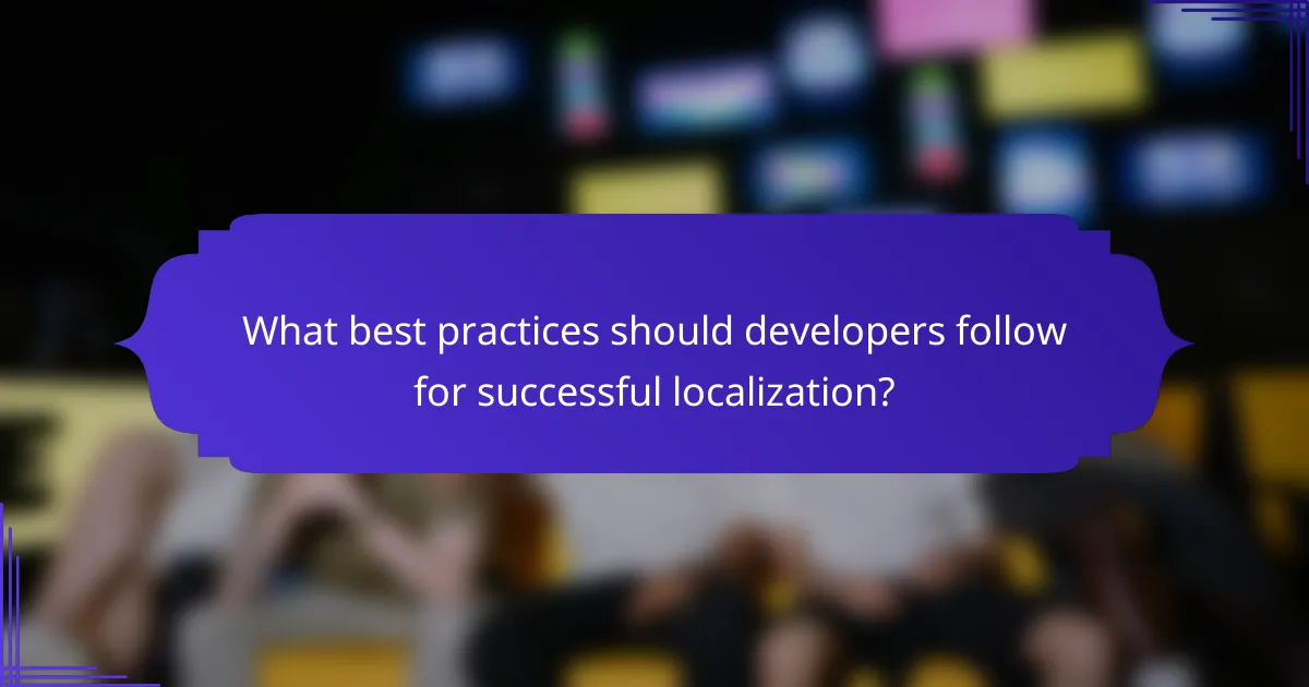 What best practices should developers follow for successful localization?