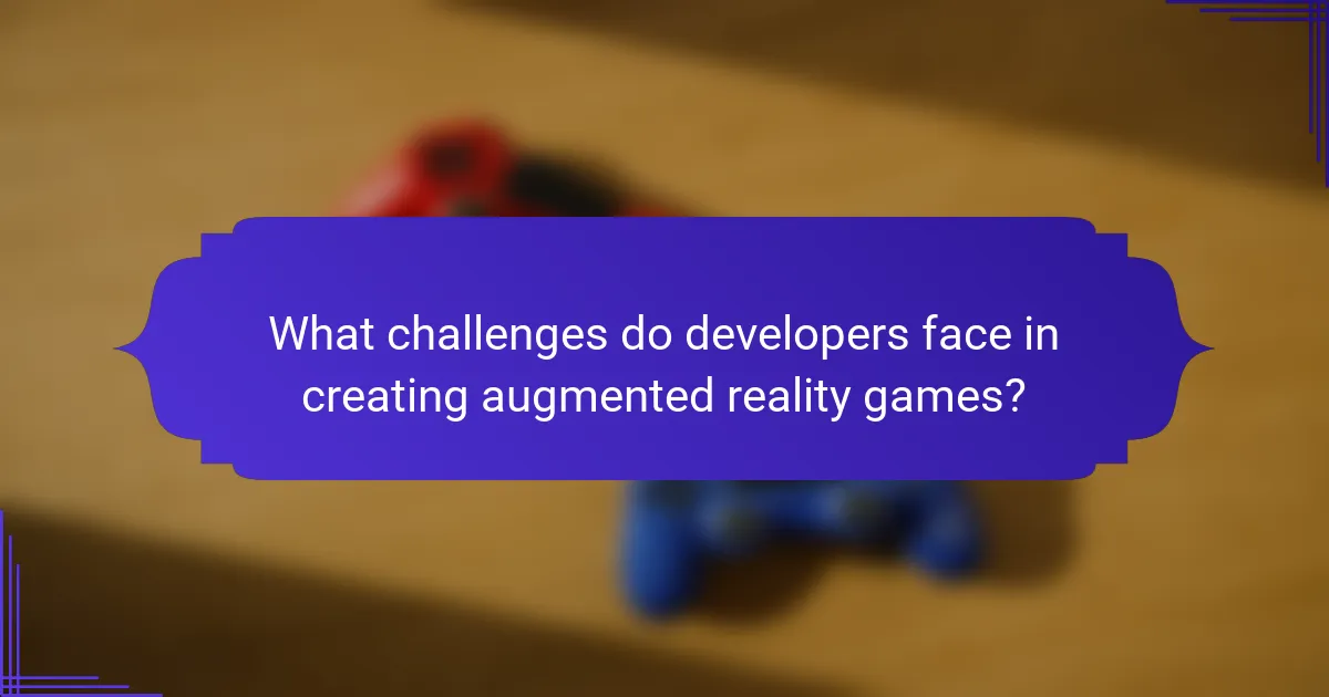 What challenges do developers face in creating augmented reality games?