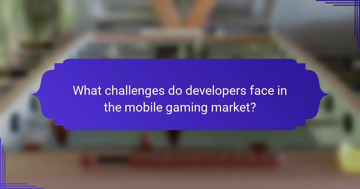 What challenges do developers face in the mobile gaming market?