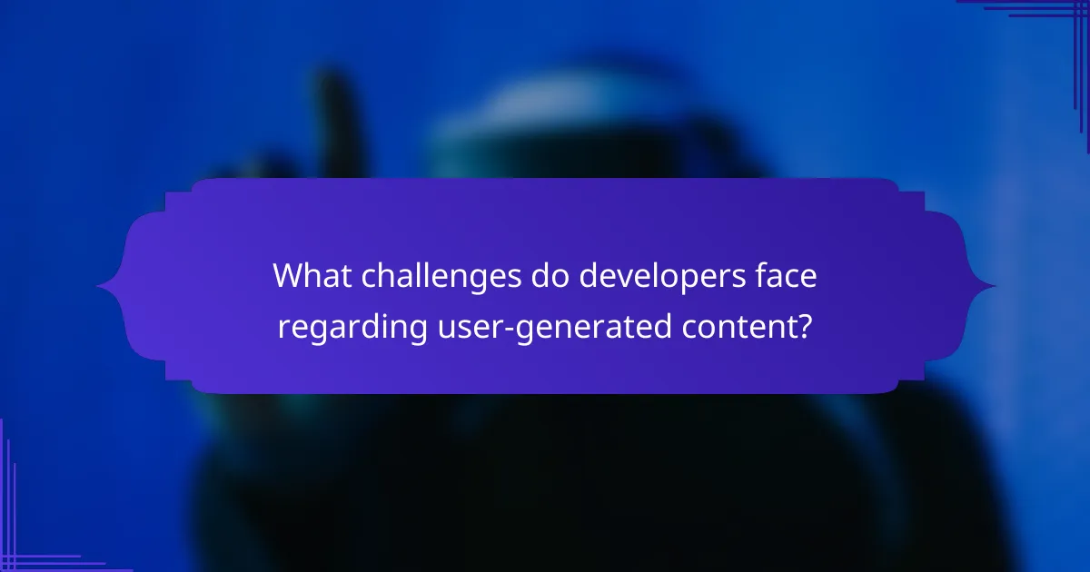What challenges do developers face regarding user-generated content?