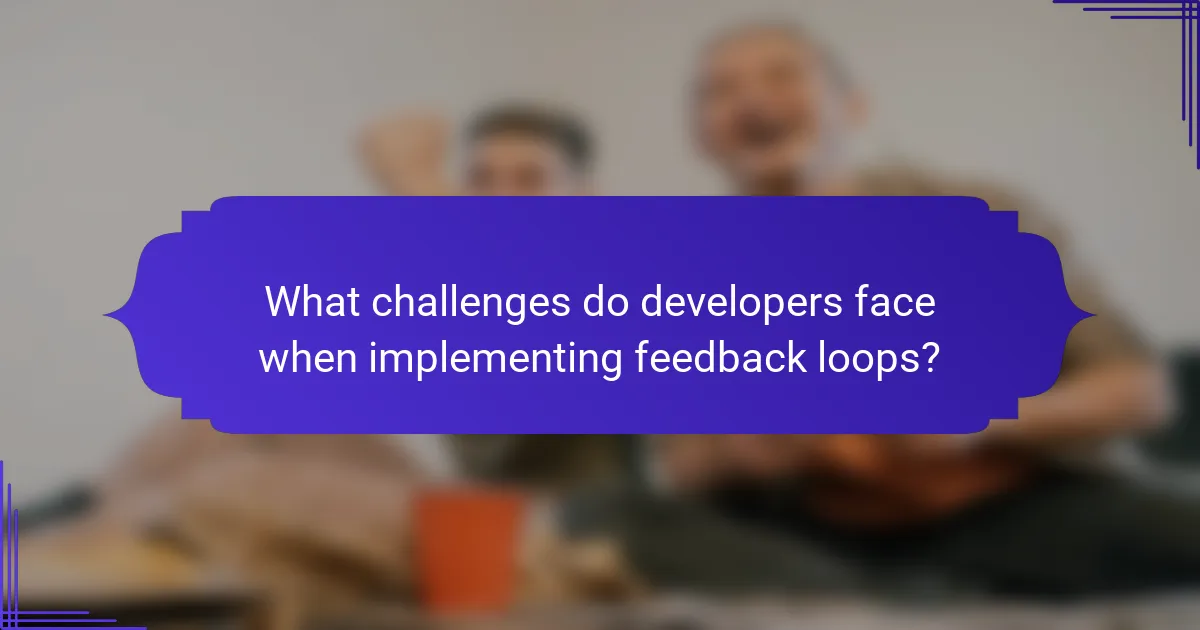 What challenges do developers face when implementing feedback loops?