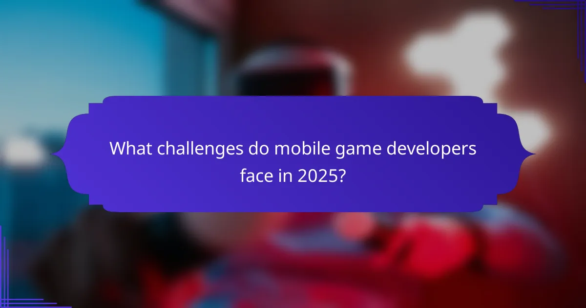 What challenges do mobile game developers face in 2025?