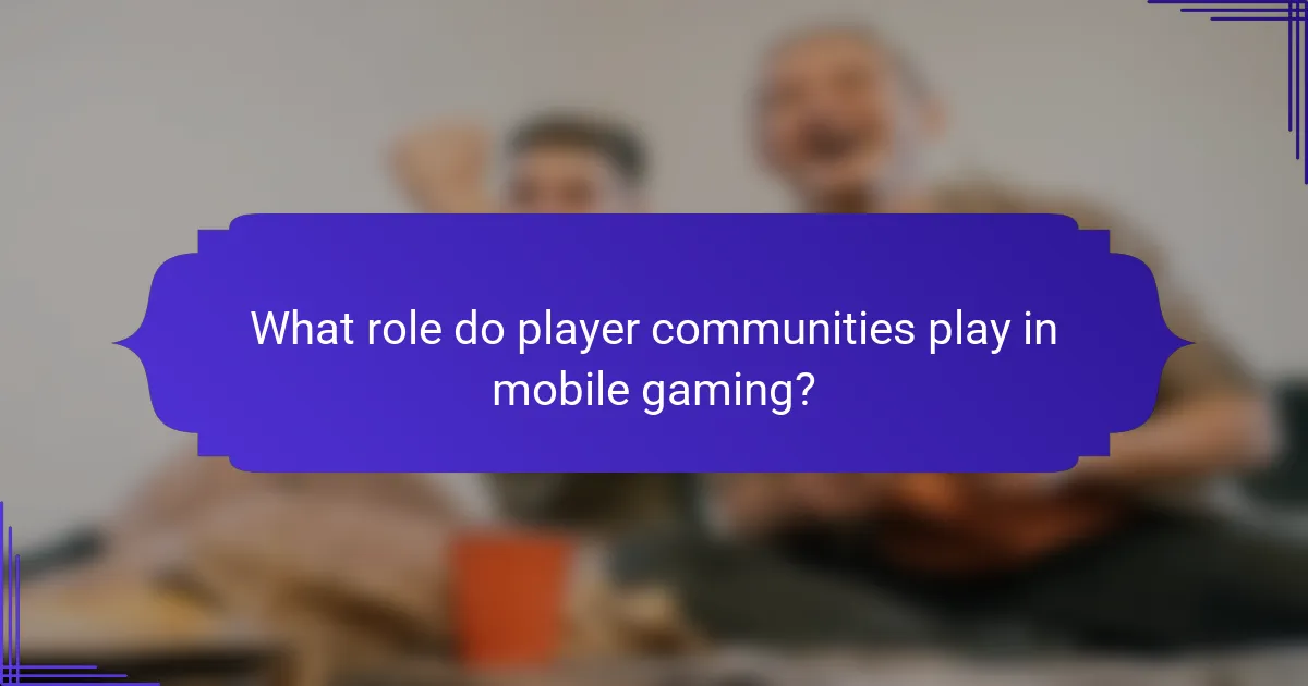 What role do player communities play in mobile gaming?