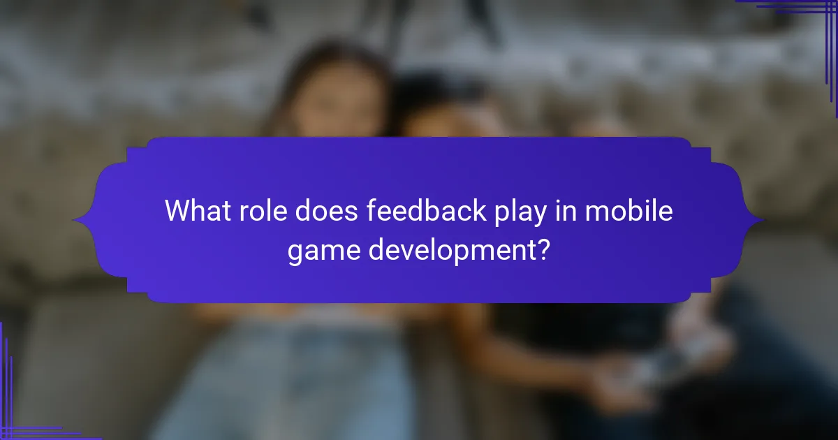 What role does feedback play in mobile game development?