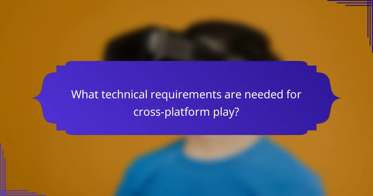 What technical requirements are needed for cross-platform play?
