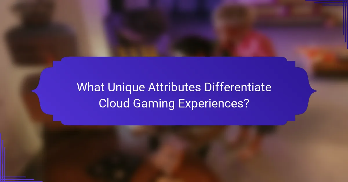What Unique Attributes Differentiate Cloud Gaming Experiences?