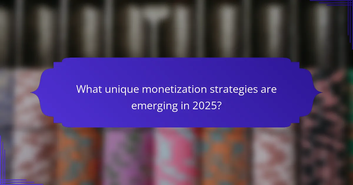 What unique monetization strategies are emerging in 2025?