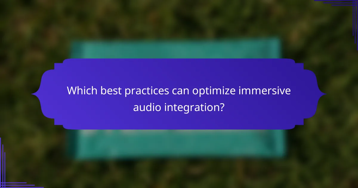 Which best practices can optimize immersive audio integration?