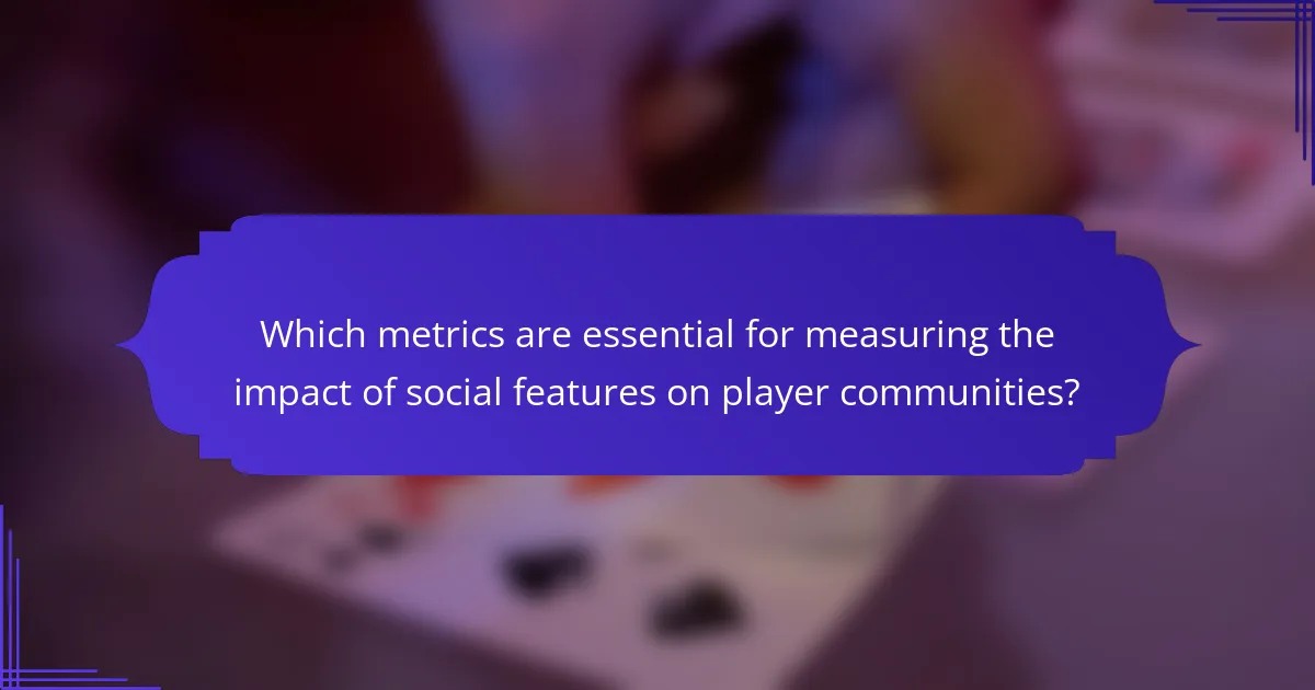 Which metrics are essential for measuring the impact of social features on player communities?