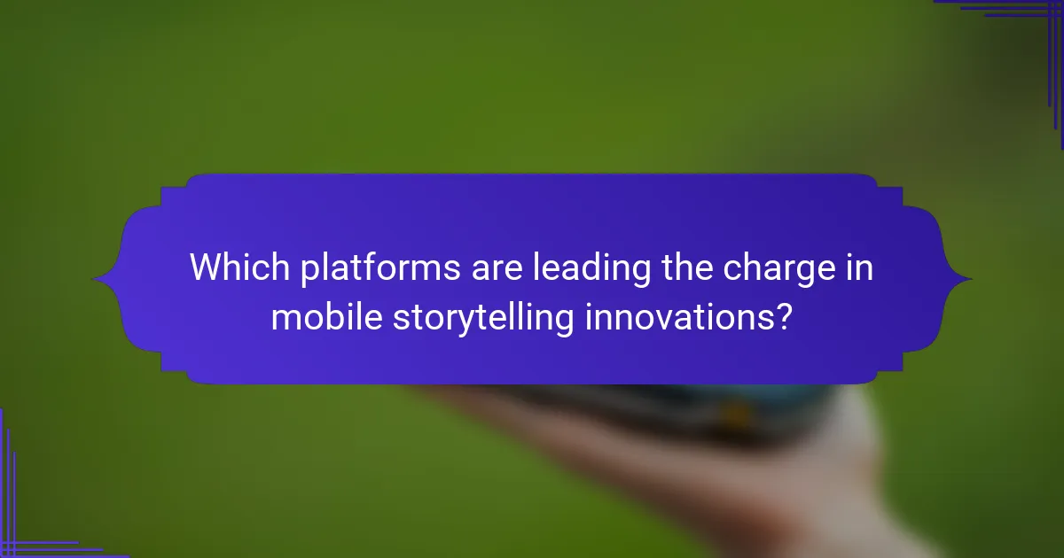 Which platforms are leading the charge in mobile storytelling innovations?