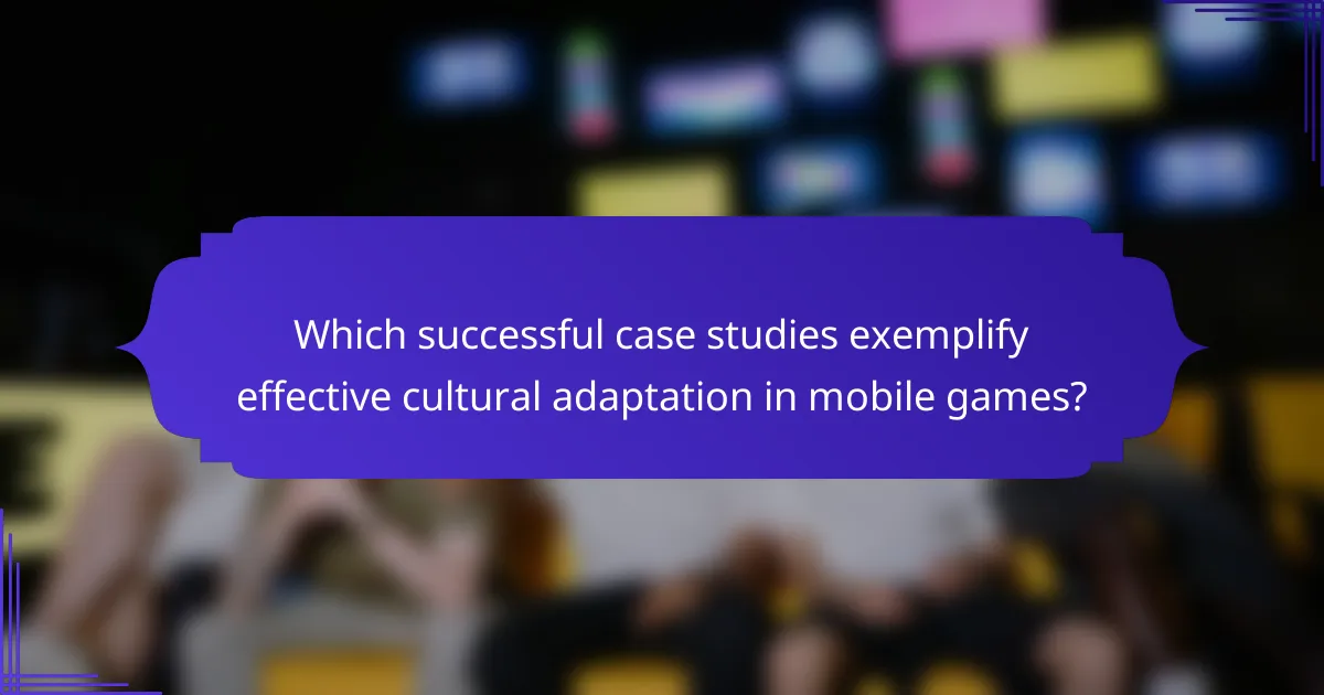Which successful case studies exemplify effective cultural adaptation in mobile games?