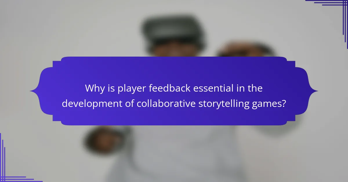 Why is player feedback essential in the development of collaborative storytelling games?